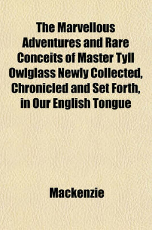 Cover of The Marvellous Adventures and Rare Conceits of Master Tyll Owlglass Newly Collected, Chronicled and Set Forth, in Our English Tongue