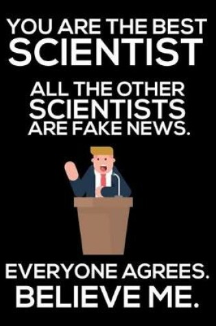 Cover of You Are The Best Scientist All The Other Scientists Are Fake News. Everyone Agrees. Believe Me.