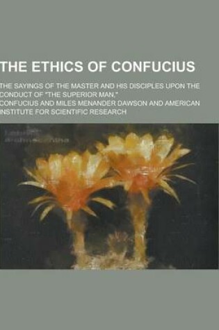 Cover of The Ethics of Confucius; The Sayings of the Master and His Disciples Upon the Conduct of the Superior Man,