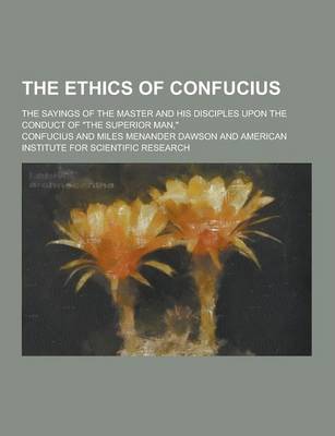 Book cover for The Ethics of Confucius; The Sayings of the Master and His Disciples Upon the Conduct of the Superior Man,