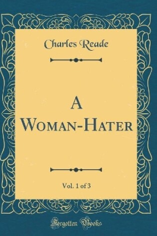 Cover of A Woman-Hater, Vol. 1 of 3 (Classic Reprint)