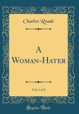 Book cover for A Woman-Hater, Vol. 1 of 3 (Classic Reprint)