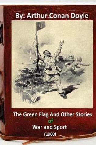 Cover of The Green Flag and Other Stories of War and Sport. ( 1900 )By Arthur Conan Doyle