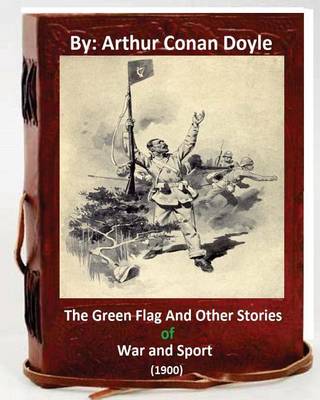 Book cover for The Green Flag and Other Stories of War and Sport. ( 1900 )By Arthur Conan Doyle