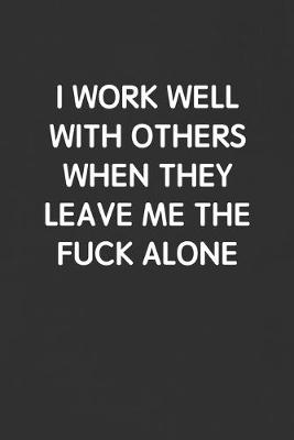 Book cover for I Work Well with Others When They Leave Me the Fuck Alone