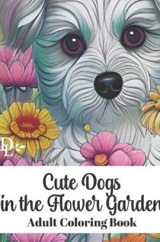 Cover of Cute Dogs in the Flower Garden - Adult Coloring Book