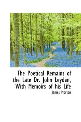 Cover of The Poetical Remains of the Late Dr. John Leyden, with Memoirs of His Life