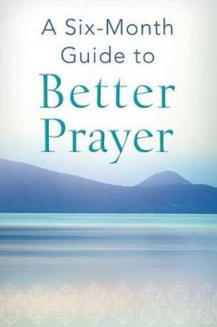 Cover of A Six-Month Guide to Better Prayer