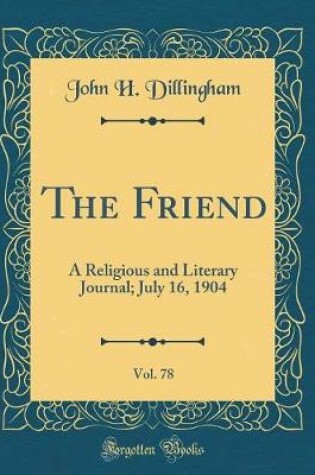 Cover of The Friend, Vol. 78: A Religious and Literary Journal; July 16, 1904 (Classic Reprint)