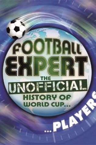 Cover of Football Expert: The Unofficial History of World Cup: Players