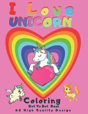 Book cover for I Love UNICORN Coloring, Dot To Dot Book