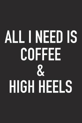 Book cover for All I Need Is Coffee and High Heels