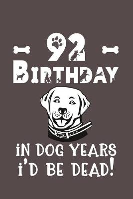 Book cover for 92 Birthday - In Dog Years I'd Be Dead!