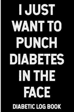 Cover of I Just Want to Punch Diabetes in the Face