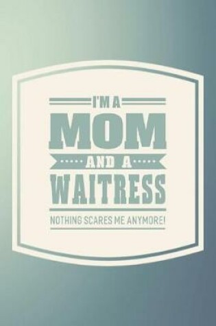 Cover of I'm A Mom And A Waitress Nothing Scares Me Anymore!