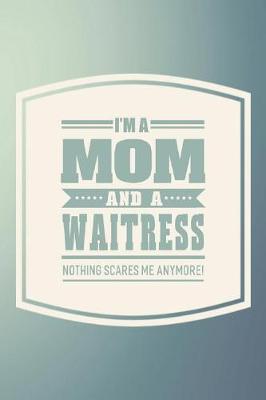 Book cover for I'm A Mom And A Waitress Nothing Scares Me Anymore!