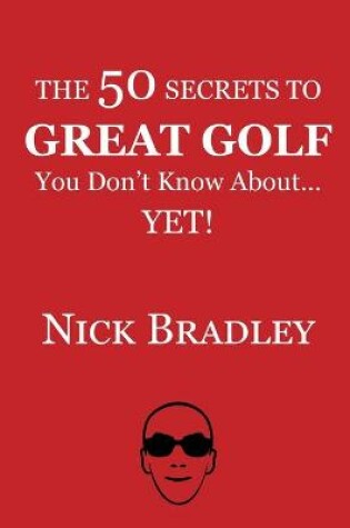 Cover of The 50 Secrets to Great Golf You Don't Know About......Yet!