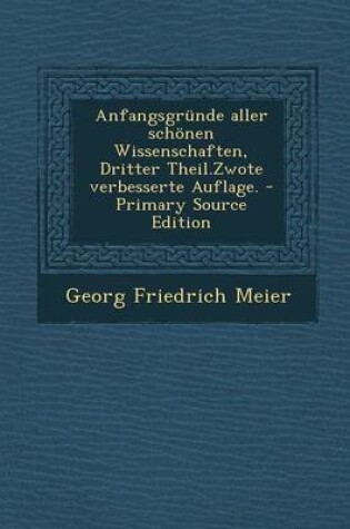 Cover of Anfangsgrunde Aller Schonen Wissenschaften, Dritter Theil.Zwote Verbesserte Auflage. - Primary Source Edition