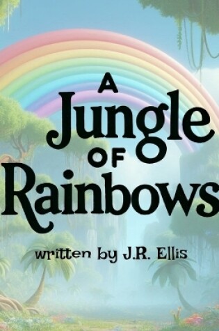 Cover of A Jungle of Rainbows