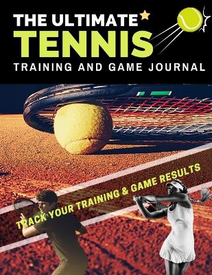Cover of The Ultimate Tennis Training and Game Journal