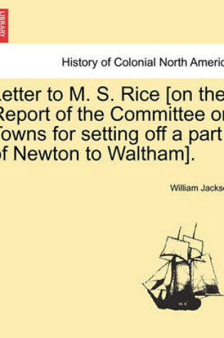 Cover of Letter to M. S. Rice [on the Report of the Committee on Towns for Setting Off a Part of Newton to Waltham].