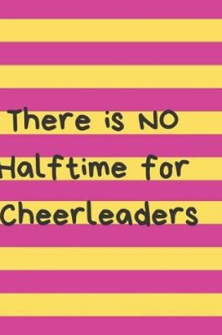 Cover of There Is No Halftime for Cheerleaders