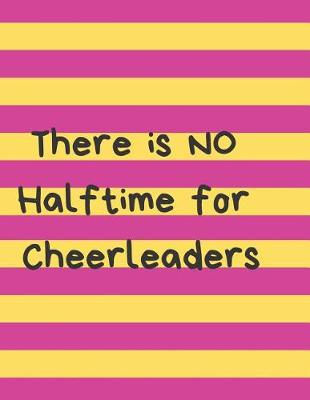 Book cover for There Is No Halftime for Cheerleaders