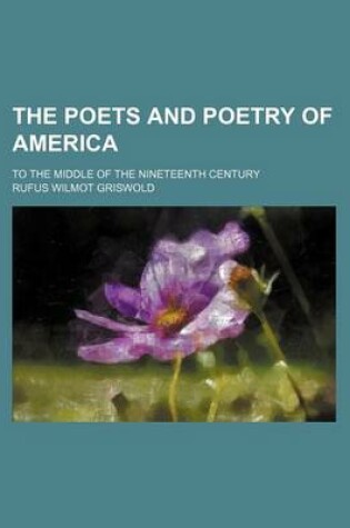 Cover of The Poets and Poetry of America; To the Middle of the Nineteenth Century