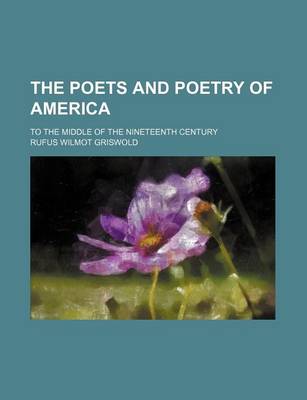 Book cover for The Poets and Poetry of America; To the Middle of the Nineteenth Century
