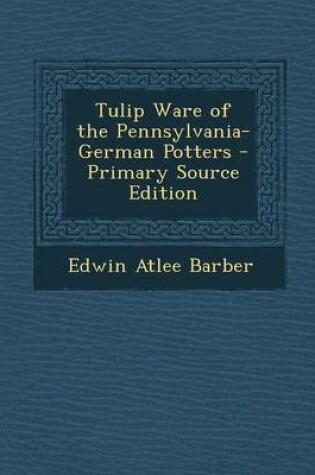 Cover of Tulip Ware of the Pennsylvania-German Potters