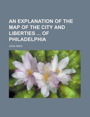 Book cover for An Explanation of the Map of the City and Liberties of Philadelphia