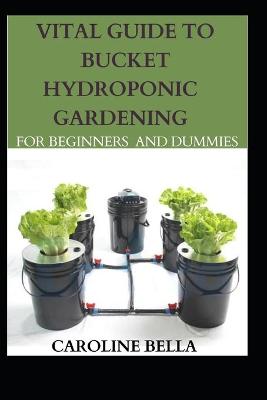Book cover for Vital Guide To Bucket Hydroponic Gardening For Beginners And Dummies