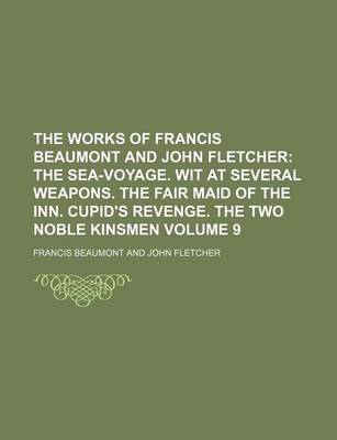 Book cover for The Works of Francis Beaumont and John Fletcher Volume 9; The Sea-Voyage. Wit at Several Weapons. the Fair Maid of the Inn. Cupid's Revenge. the Two N