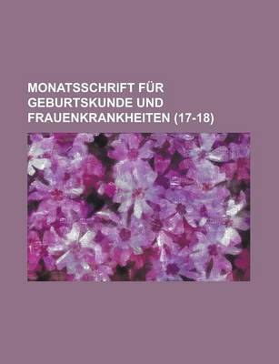 Book cover for Monatsschrift Fur Geburtskunde Und Frauenkrankheiten (17-18)