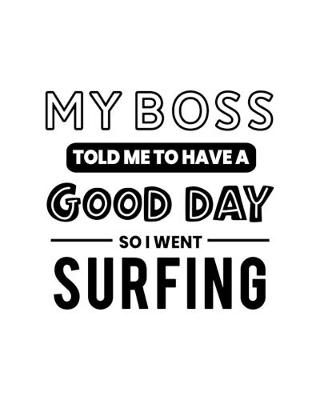 Book cover for My Boss Told Me to Have a Good Day So I Went Surfing