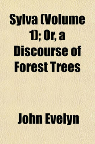 Cover of Sylva (Volume 1); Or, a Discourse of Forest Trees