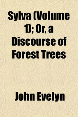 Book cover for Sylva (Volume 1); Or, a Discourse of Forest Trees