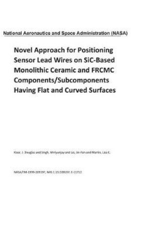 Cover of Novel Approach for Positioning Sensor Lead Wires on Sic-Based Monolithic Ceramic and Frcmc Components/Subcomponents Having Flat and Curved Surfaces