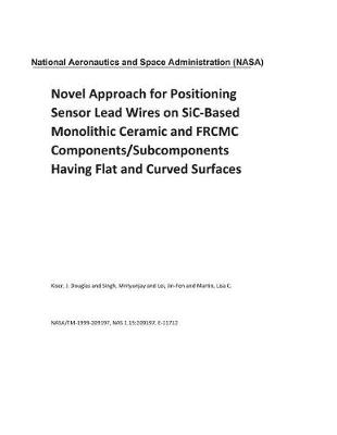 Book cover for Novel Approach for Positioning Sensor Lead Wires on Sic-Based Monolithic Ceramic and Frcmc Components/Subcomponents Having Flat and Curved Surfaces