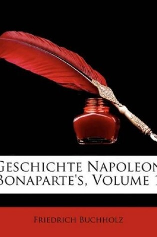 Cover of Geschichte Napoleon Bonaparte's, Volume 1