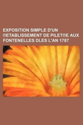 Cover of Exposition Simple D'Un Etablissement de Pilet E Aux Fontenelles Dles L'An 1787