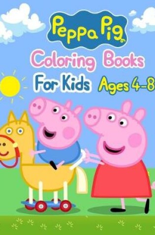 Cover of Peppa Pig Coloring Books For Kids Ages 4-8