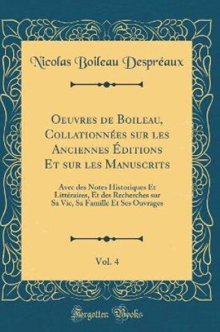 Cover of Oeuvres de Boileau, Collationnées Sur Les Anciennes Éditions Et Sur Les Manuscrits, Vol. 4