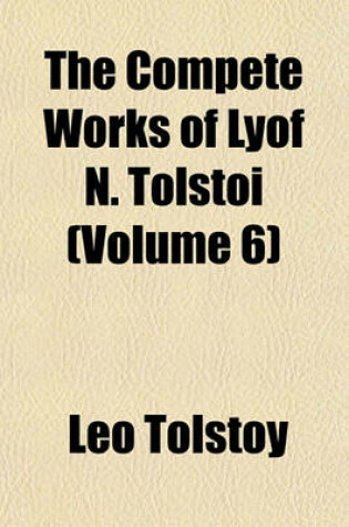 Cover of The Compete Works of Lyof N. Tolstoi (Volume 6)