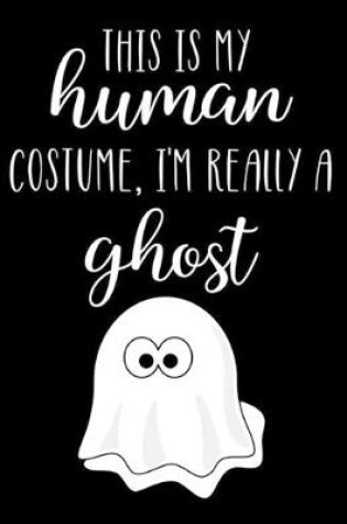 Cover of This Is My Human Costume, I'm Really A Ghost