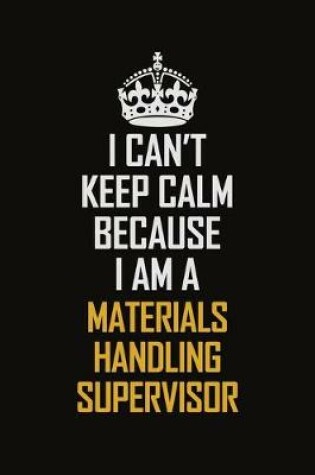 Cover of I Can't Keep Calm Because I Am A Materials Handling Supervisor