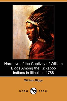 Book cover for Narrative of the Captivity of William Biggs Among the Kickapoo Indians in Illinois in 1788 (Dodo Press)