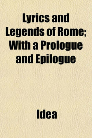 Cover of Lyrics and Legends of Rome; With a Prologue and Epilogue