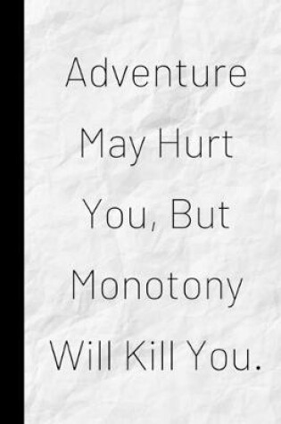 Cover of Adventure May Hurt You, But Monotony Will Kill You