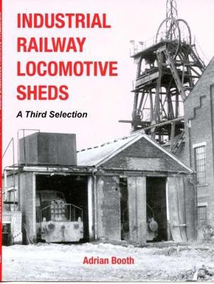 Book cover for Industrial Railway Locomotive Sheds - a third selection